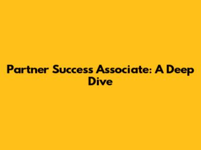 Partner Success Associate: A Deep Dive