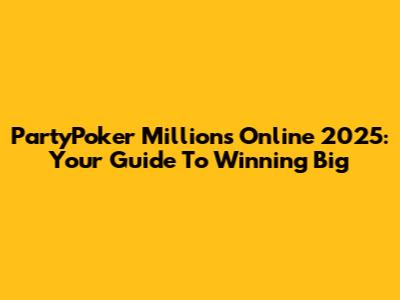 PartyPoker Millions Online 2025: Your Guide To Winning Big