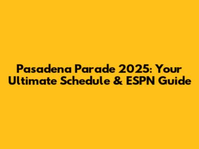 Pasadena Parade 2025: Your Ultimate Schedule & ESPN Guide
