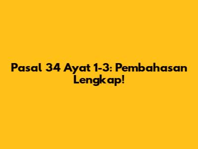 Pasal 34 Ayat 1-3: Pembahasan Lengkap!