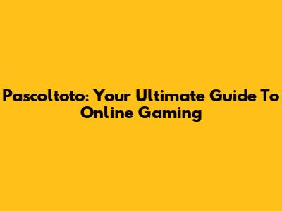 Pascoltoto: Your Ultimate Guide To Online Gaming