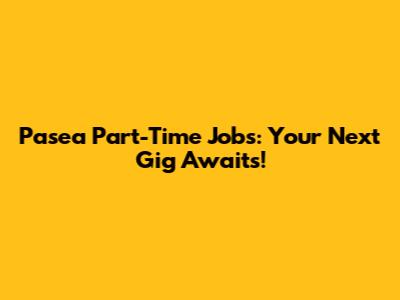Pasea Part-Time Jobs: Your Next Gig Awaits!