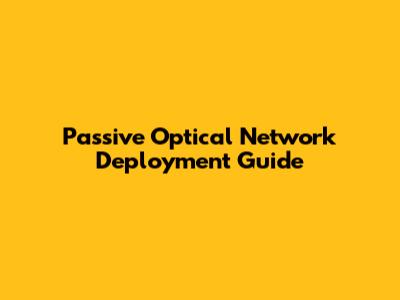 Passive Optical Network Deployment Guide