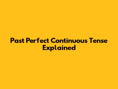 Past Perfect Continuous Tense Explained
