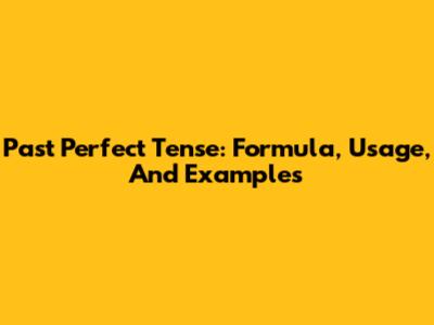 Past Perfect Tense: Formula, Usage, And Examples