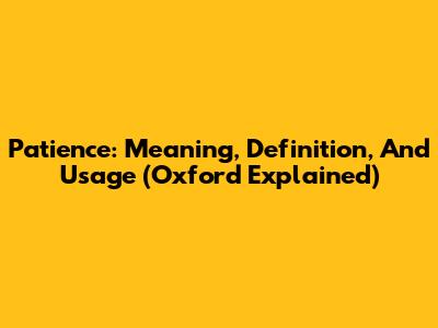 Patience: Meaning, Definition, And Usage (Oxford Explained)
