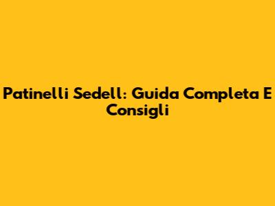 Patinelli Sedell: Guida Completa E Consigli