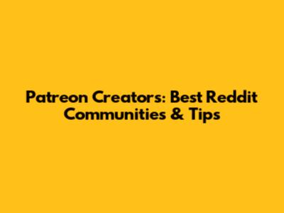 Patreon Creators: Best Reddit Communities & Tips