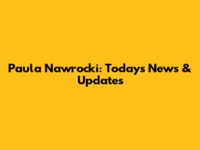 Paula Nawrocki: Today's News & Updates