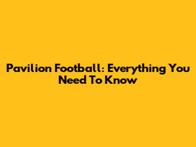 Pavilion Football: Everything You Need To Know