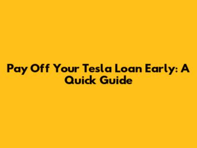 Pay Off Your Tesla Loan Early: A Quick Guide