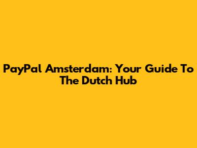 PayPal Amsterdam: Your Guide To The Dutch Hub