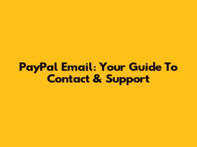 PayPal Email: Your Guide To Contact & Support