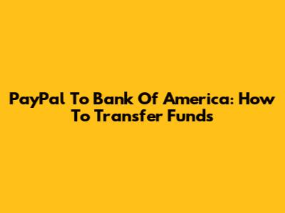 PayPal To Bank Of America: How To Transfer Funds