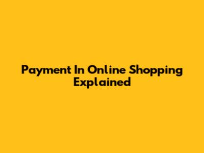Payment In Online Shopping Explained