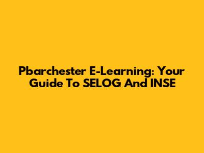Pbarchester E-Learning: Your Guide To SELOG And INSE