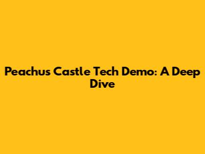 Peachu's Castle Tech Demo: A Deep Dive