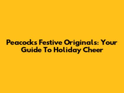 Peacock's Festive Originals: Your Guide To Holiday Cheer