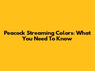 Peacock Streaming Colors: What You Need To Know