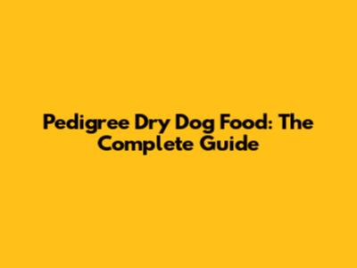 Pedigree Dry Dog Food: The Complete Guide