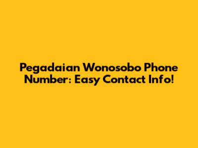 Pegadaian Wonosobo Phone Number: Easy Contact Info!