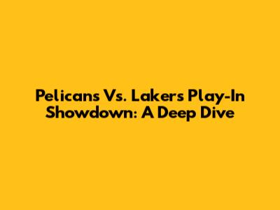 Pelicans Vs. Lakers Play-In Showdown: A Deep Dive