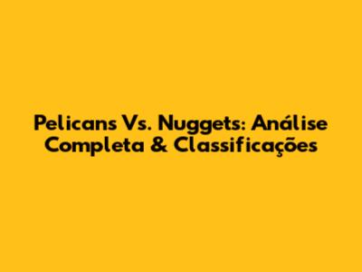 Pelicans Vs. Nuggets: Análise Completa & Classificações