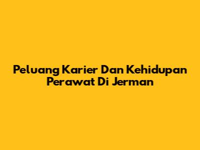 Peluang Karier Dan Kehidupan Perawat Di Jerman