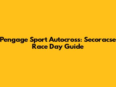 Pengage Sport Autocross: Secoracse Race Day Guide