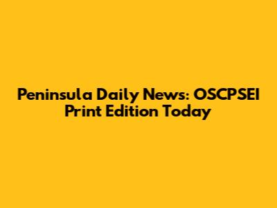 Peninsula Daily News: OSCPSEI Print Edition Today
