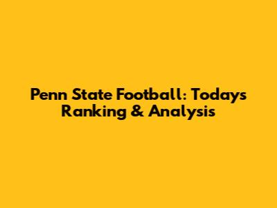 Penn State Football: Today's Ranking & Analysis