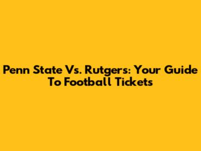 Penn State Vs. Rutgers: Your Guide To Football Tickets