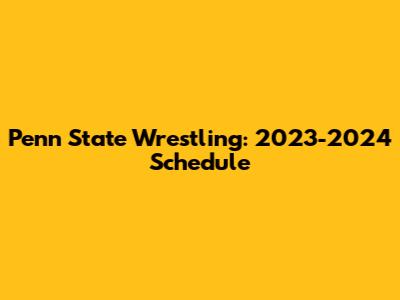 Penn State Wrestling: 2023-2024 Schedule