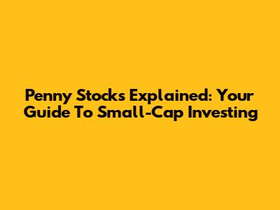 Penny Stocks Explained: Your Guide To Small-Cap Investing