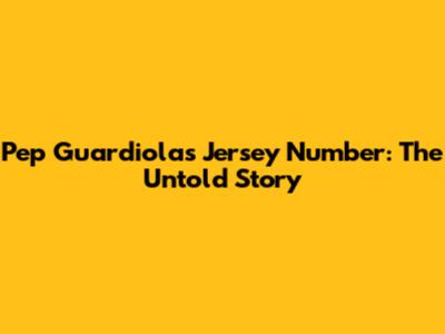 Pep Guardiola's Jersey Number: The Untold Story