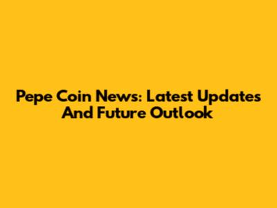 Pepe Coin News: Latest Updates And Future Outlook