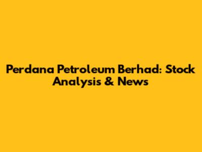 Perdana Petroleum Berhad: Stock Analysis & News
