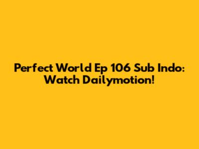 Perfect World Ep 106 Sub Indo: Watch Dailymotion!