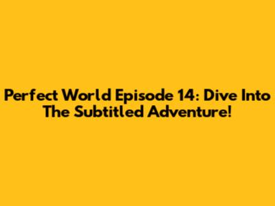 Perfect World Episode 14: Dive Into The Subtitled Adventure!