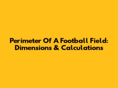 Perimeter Of A Football Field: Dimensions & Calculations