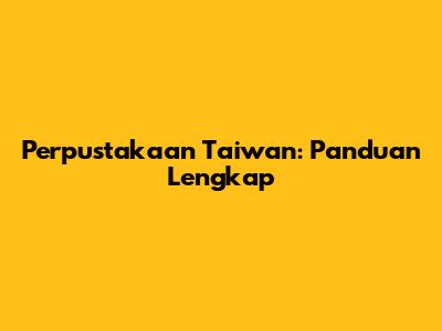 Perpustakaan Taiwan: Panduan Lengkap
