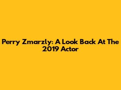 Perry Zmarzly: A Look Back At The 2019 Actor