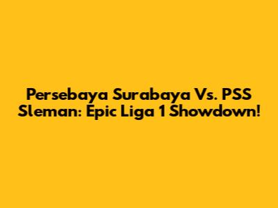 Persebaya Surabaya Vs. PSS Sleman: Epic Liga 1 Showdown!