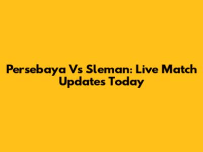 Persebaya Vs Sleman: Live Match Updates Today
