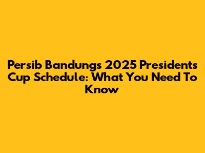 Persib Bandung's 2025 President's Cup Schedule: What You Need To Know