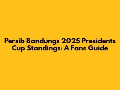 Persib Bandung's 2025 President's Cup Standings: A Fan's Guide