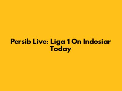 Persib Live: Liga 1 On Indosiar Today