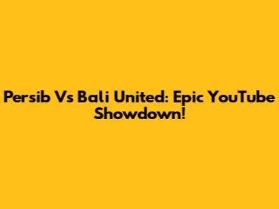 Persib Vs Bali United: Epic YouTube Showdown!