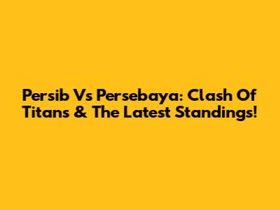 Persib Vs Persebaya: Clash Of Titans & The Latest Standings!