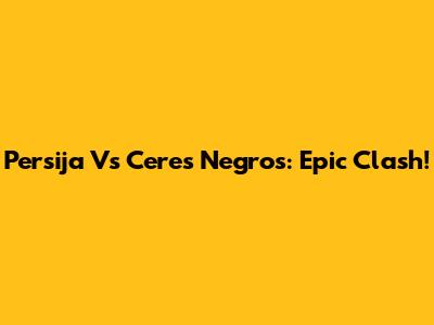 Persija Vs Ceres Negros: Epic Clash!